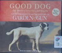 Good Dog - True Stories of Love, Loss and Loyalty written by David Dibenedetto and The Editors of Garden and Gun performed by Danny Campbell on Audio CD (Unabridged)